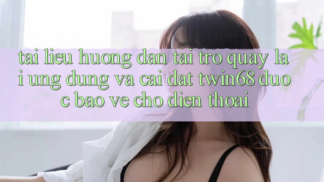 Tài liệu hướng dẫn Tải trở quay lại Ứng dụng Và Cài Đặt twin68 Được bảo vệ Cho Điện Thoại Tài liệu hướng dẫn Tải trở quay lại Ứng dụng Và Cài Đặt twin68 Được bảo vệ Cho Điện Thoại