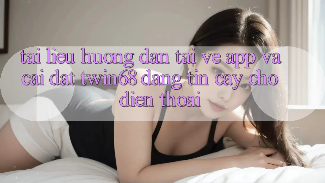 Tài liệu hướng dẫn Tải về App Và Cài Đặt twin68 Đáng tin cậy Cho Điện Thoại Tài liệu hướng dẫn Tải về App Và Cài Đặt twin68 Đáng tin cậy Cho Điện Thoại