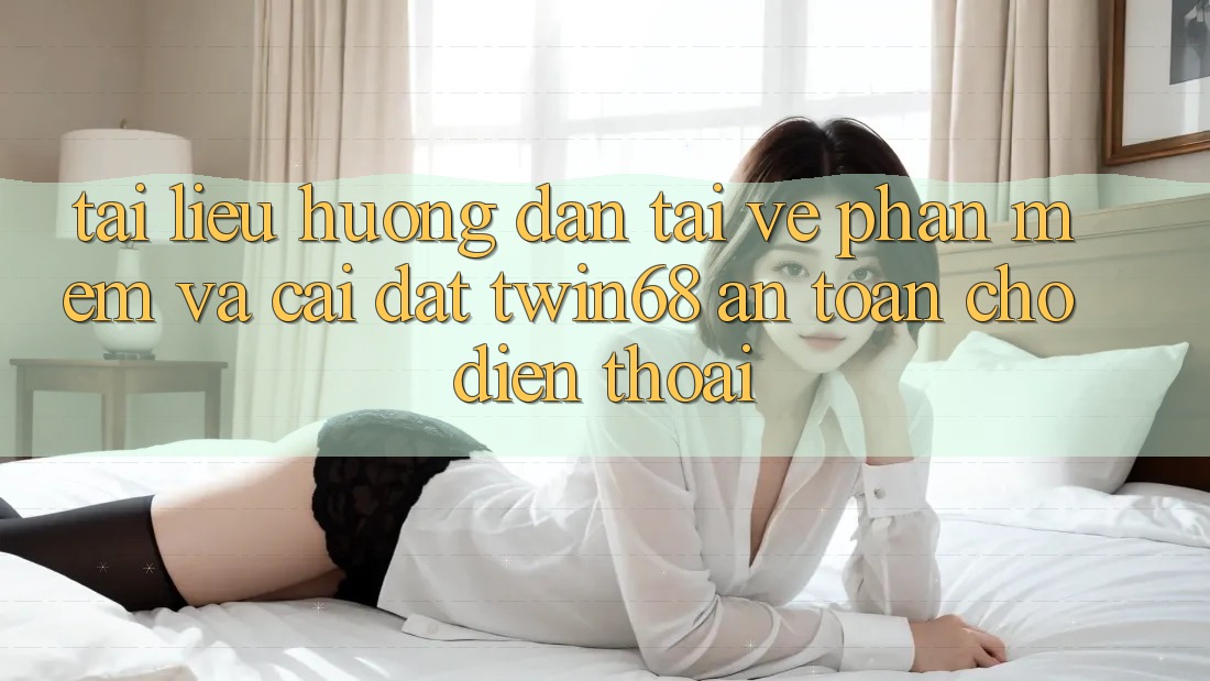 Tài liệu hướng dẫn Tải về Phần mềm Và Cài Đặt twin68 An Toàn Cho Điện Thoại Tài liệu hướng dẫn Tải về Phần mềm Và Cài Đặt twin68 An Toàn Cho Điện Thoại