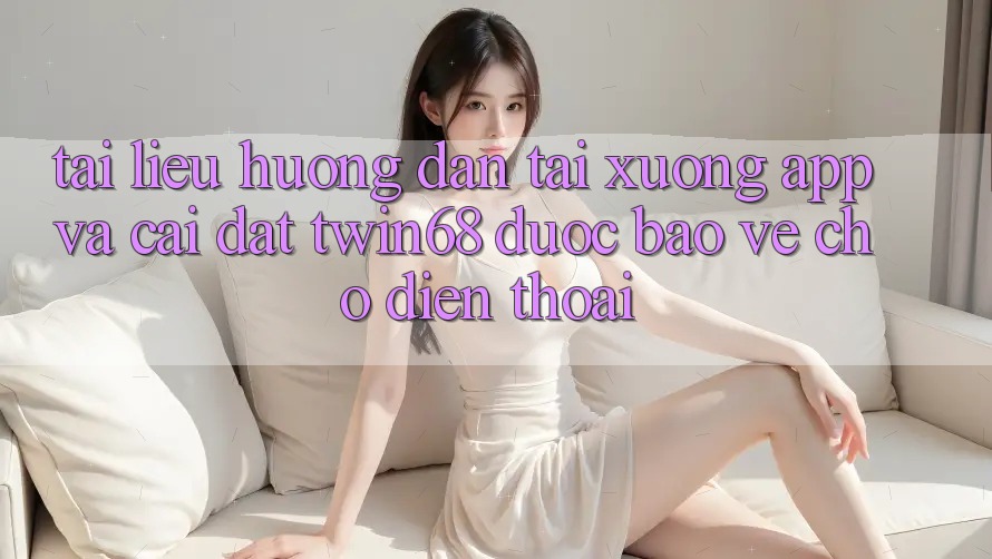 Tài liệu hướng dẫn Tải xuống App Và Cài Đặt twin68 Được bảo vệ Cho Điện Thoại Tài liệu hướng dẫn Tải xuống App Và Cài Đặt twin68 Được bảo vệ Cho Điện Thoại