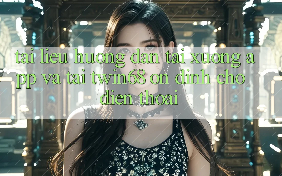 Tài liệu hướng dẫn Tải xuống App Và Tải twin68 Ổn định Cho Điện Thoại Tài liệu hướng dẫn Tải xuống App Và Tải twin68 Ổn định Cho Điện Thoại