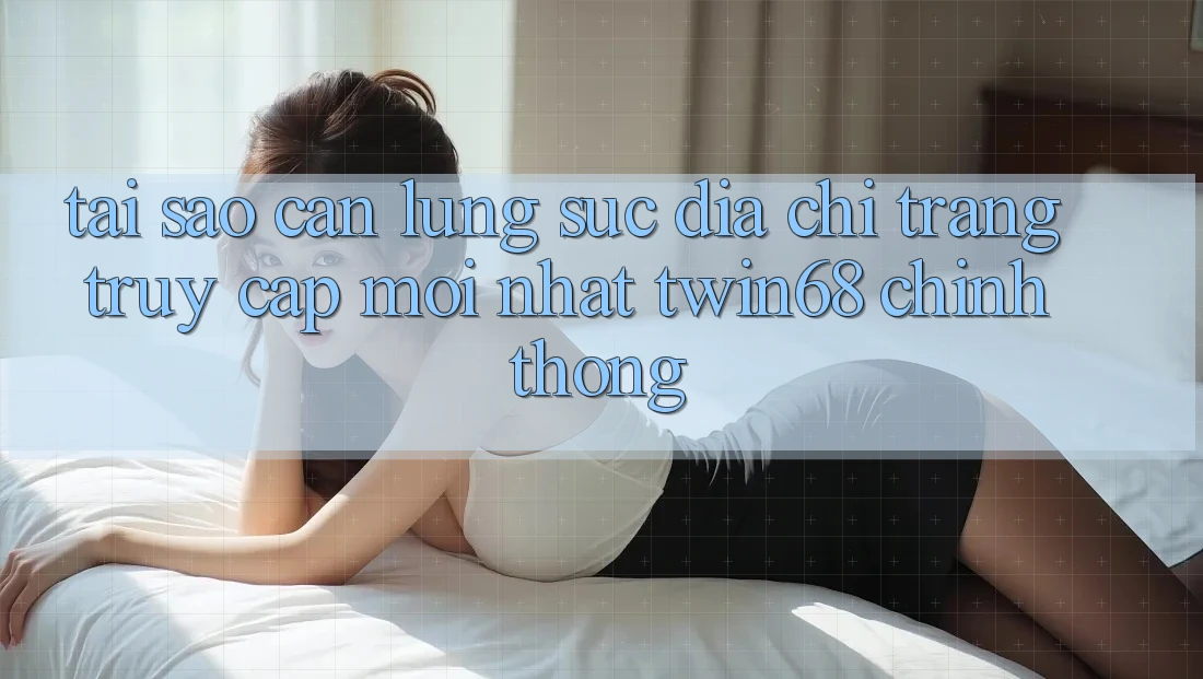 Tại Sao Cần Lùng sục “Địa chỉ trang Truy Cập Mới nhất twin68” Chính Thống? Tại Sao Cần Lùng sục “Địa chỉ trang Truy Cập Mới nhất twin68” Chính Thống?