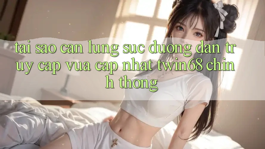 Tại Sao Cần Lùng sục “Đường dẫn Truy Cập Vừa cập nhật twin68” Chính Thống? Tại Sao Cần Lùng sục “Đường dẫn Truy Cập Vừa cập nhật twin68” Chính Thống?