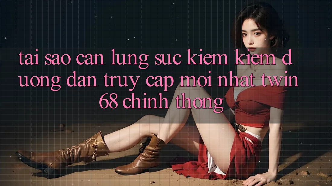 Tại Sao Cần Lùng sục kiếm Kiếm “Đường dẫn Truy Cập Mới nhất twin68” Chính Thống? Tại Sao Cần Lùng sục kiếm Kiếm “Đường dẫn Truy Cập Mới nhất twin68” Chính Thống?