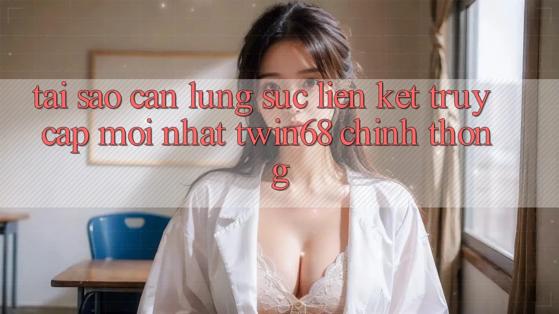 Tại Sao Cần Lùng sục “Liên kết Truy Cập Mới nhất twin68” Chính Thống?