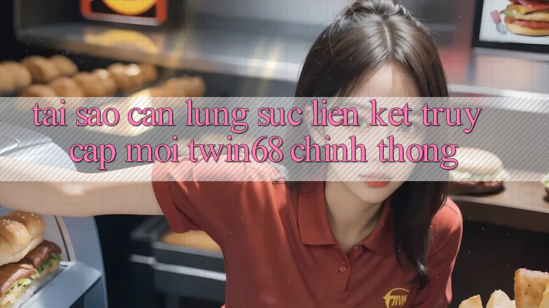 Tại Sao Cần Lùng sục “Liên kết Truy Cập Mới twin68” Chính Thống?