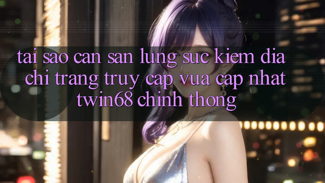 Tại Sao Cần Săn lùng sục Kiếm “Địa chỉ trang Truy Cập Vừa cập nhật twin68” Chính Thống? Tại Sao Cần Săn lùng sục Kiếm “Địa chỉ trang Truy Cập Vừa cập nhật twin68” Chính Thống?