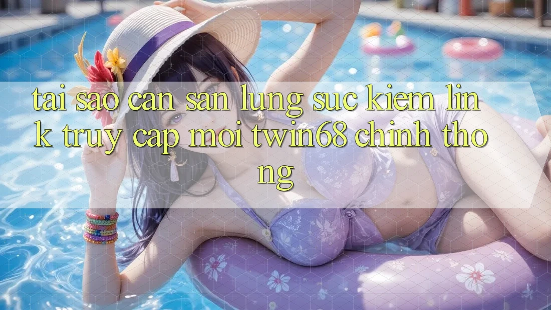 Tại Sao Cần Săn lùng sục Kiếm “Link Truy Cập Mới twin68” Chính Thống?