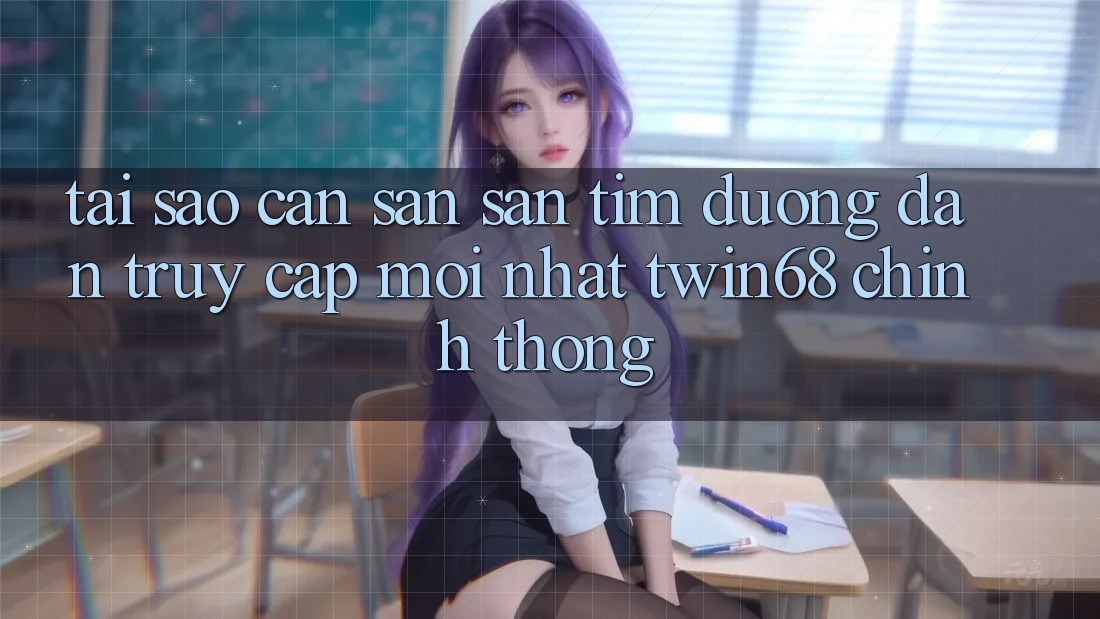 Tại Sao Cần Săn săn tìm “Đường dẫn Truy Cập Mới nhất twin68” Chính Thống?