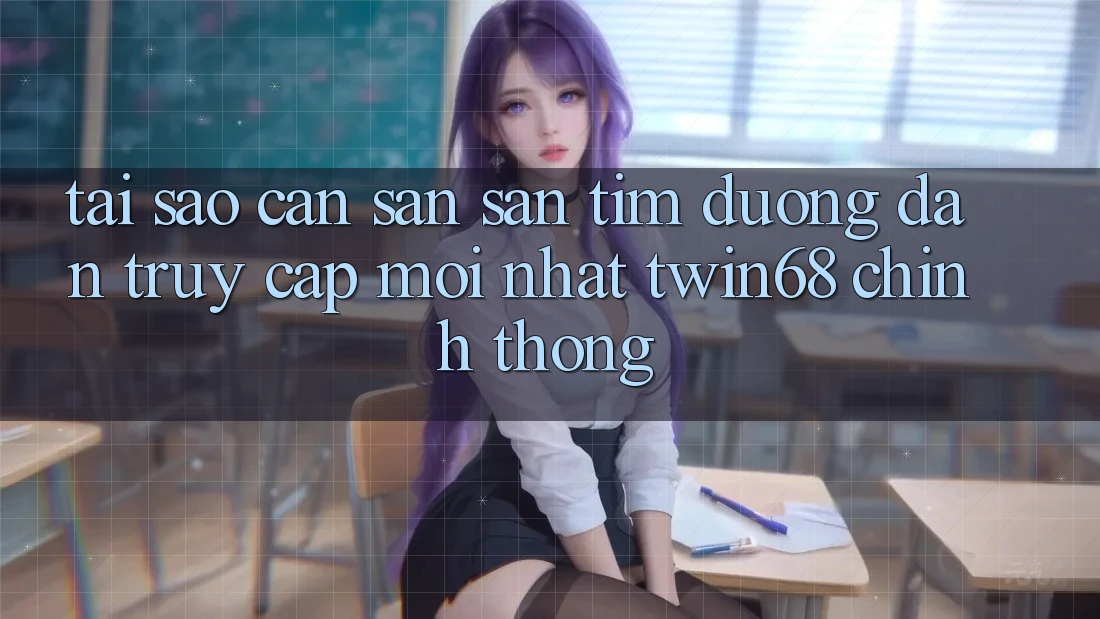 Tại Sao Cần Săn săn tìm “Đường dẫn Truy Cập Mới nhất twin68” Chính Thống? Tại Sao Cần Săn săn tìm “Đường dẫn Truy Cập Mới nhất twin68” Chính Thống?