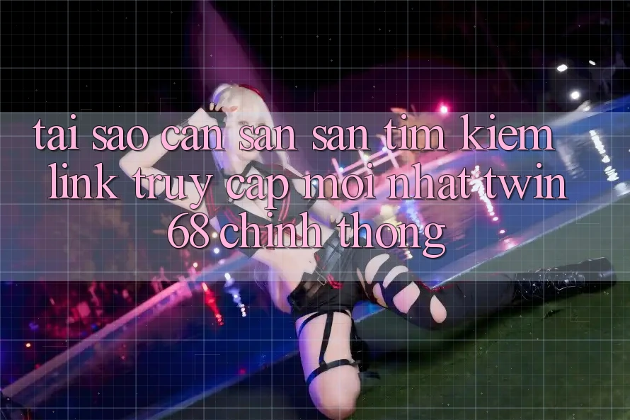 Tại Sao Cần Săn săn tìm kiếm “Link Truy Cập Mới nhất twin68” Chính Thống?