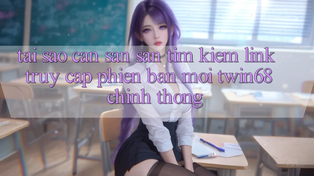 Tại Sao Cần Săn săn tìm Kiếm “Link Truy Cập Phiên bản mới twin68” Chính Thống? Tại Sao Cần Săn săn tìm Kiếm “Link Truy Cập Phiên bản mới twin68” Chính Thống?