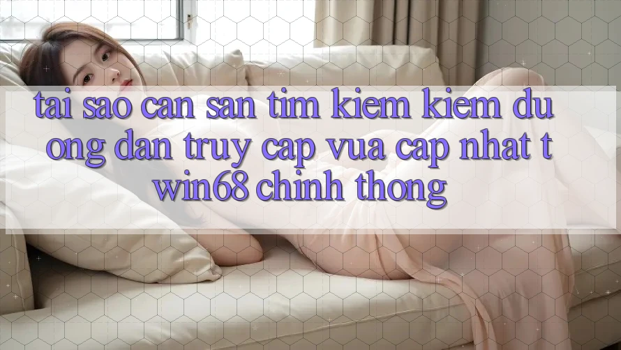 Tại Sao Cần Săn tìm kiếm Kiếm “Đường dẫn Truy Cập Vừa cập nhật twin68” Chính Thống? Tại Sao Cần Săn tìm kiếm Kiếm “Đường dẫn Truy Cập Vừa cập nhật twin68” Chính Thống?