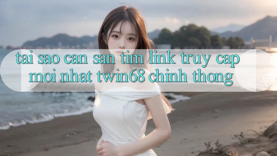 Tại Sao Cần Săn tìm “Link Truy Cập Mới nhất twin68” Chính Thống?