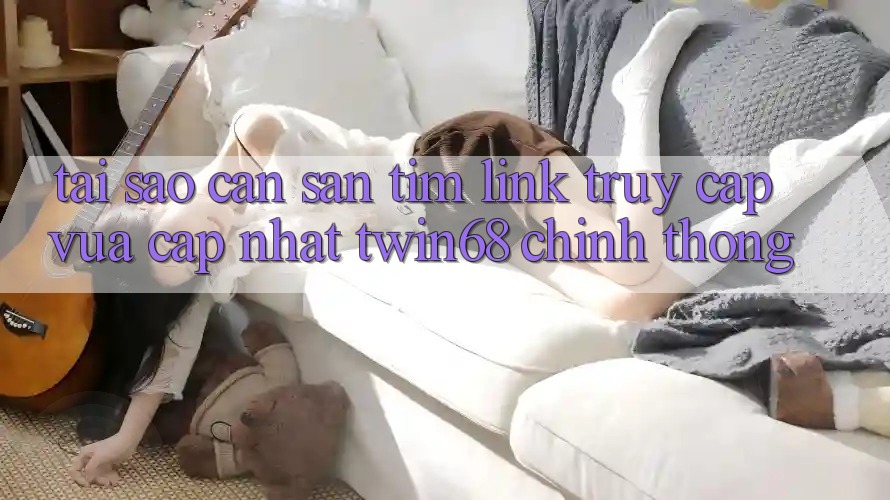 Tại Sao Cần Săn tìm “Link Truy Cập Vừa cập nhật twin68” Chính Thống? Tại Sao Cần Săn tìm “Link Truy Cập Vừa cập nhật twin68” Chính Thống?