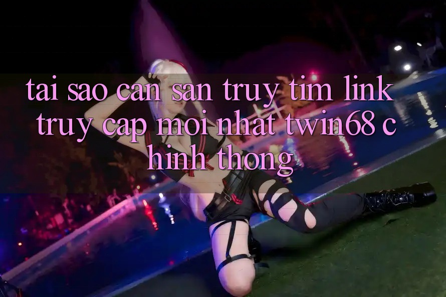 Tại Sao Cần Săn truy tìm “Link Truy Cập Mới nhất twin68” Chính Thống? Tại Sao Cần Săn truy tìm “Link Truy Cập Mới nhất twin68” Chính Thống?