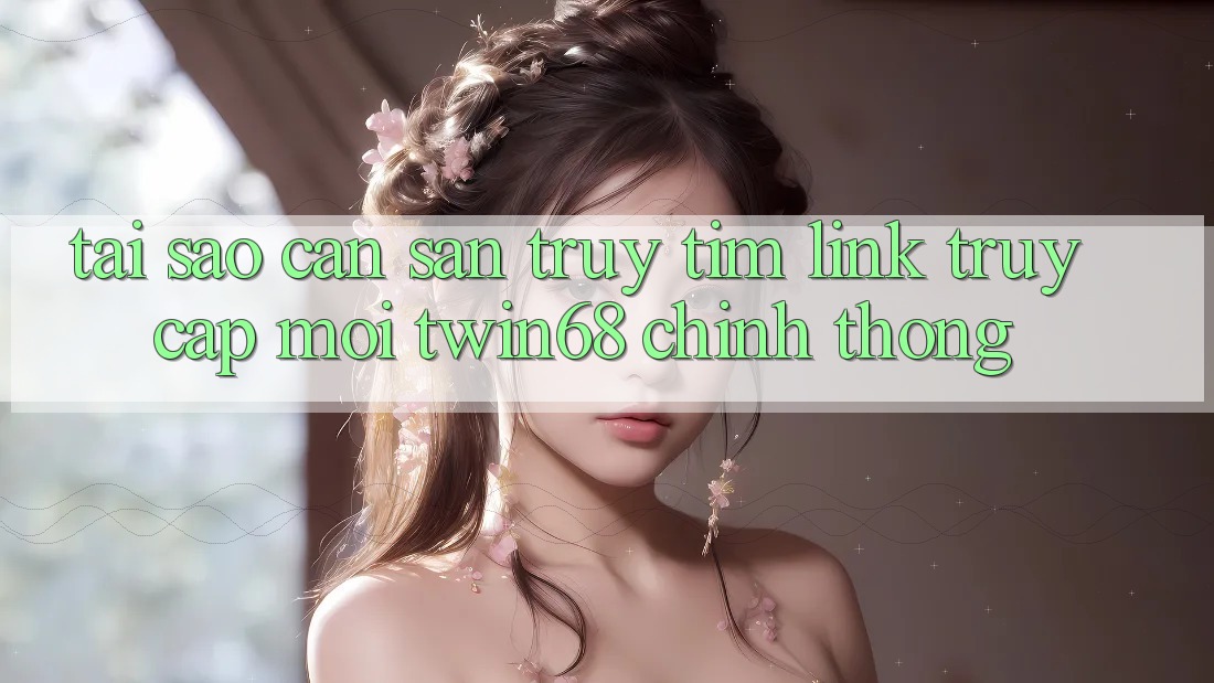 Tại Sao Cần Săn truy tìm “Link Truy Cập Mới twin68” Chính Thống? Tại Sao Cần Săn truy tìm “Link Truy Cập Mới twin68” Chính Thống?