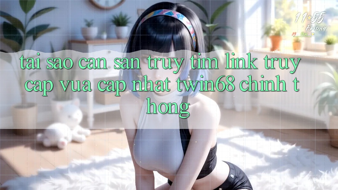 Tại Sao Cần Săn truy tìm “Link Truy Cập Vừa cập nhật twin68” Chính Thống? Tại Sao Cần Săn truy tìm “Link Truy Cập Vừa cập nhật twin68” Chính Thống?