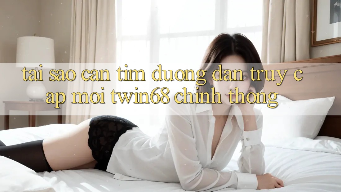 Tại Sao Cần Tìm “Đường dẫn Truy Cập Mới twin68” Chính Thống? Tại Sao Cần Tìm “Đường dẫn Truy Cập Mới twin68” Chính Thống?