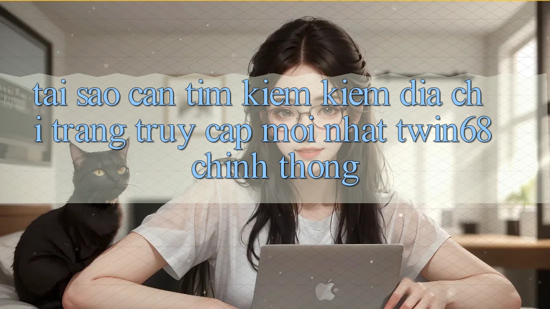 Tại Sao Cần Tìm kiếm Kiếm “Địa chỉ trang Truy Cập Mới nhất twin68” Chính Thống? Tại Sao Cần Tìm kiếm Kiếm “Địa chỉ trang Truy Cập Mới nhất twin68” Chính Thống?