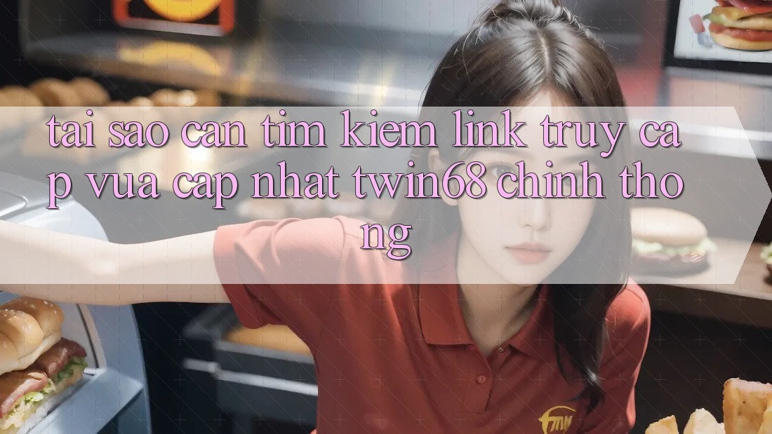 Tại Sao Cần Tìm Kiếm “Link Truy Cập Vừa cập nhật twin68” Chính Thống? Tại Sao Cần Tìm Kiếm “Link Truy Cập Vừa cập nhật twin68” Chính Thống?