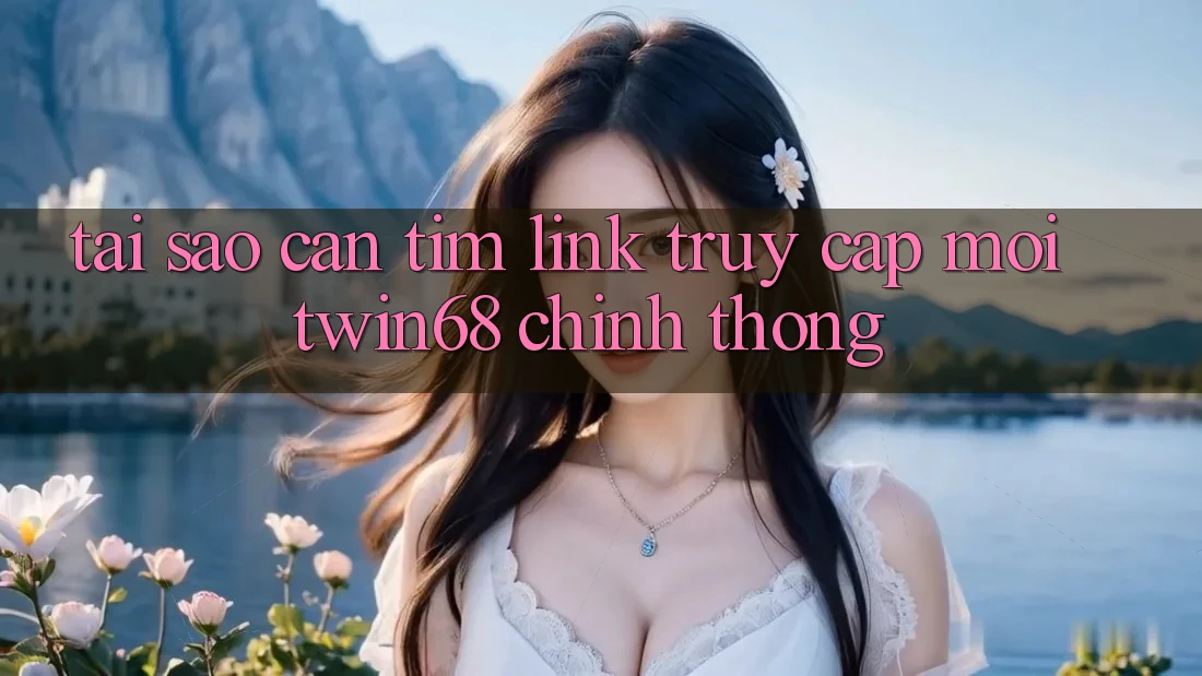 Tại Sao Cần Tìm “Link Truy Cập Mới twin68” Chính Thống?