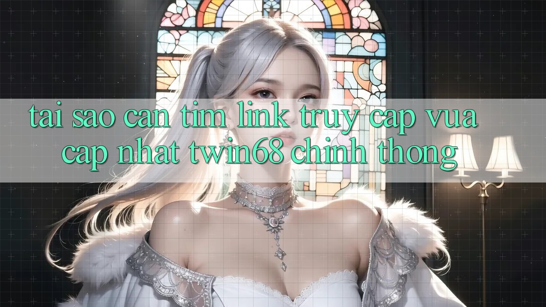 Tại Sao Cần Tìm “Link Truy Cập Vừa cập nhật twin68” Chính Thống?