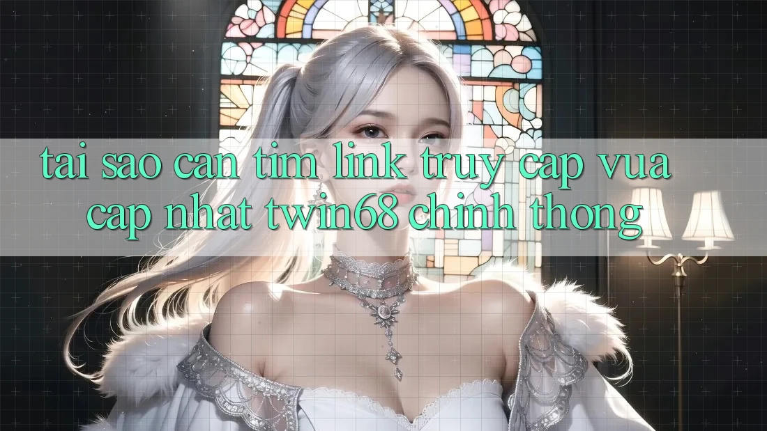 Tại Sao Cần Tìm “Link Truy Cập Vừa cập nhật twin68” Chính Thống? Tại Sao Cần Tìm “Link Truy Cập Vừa cập nhật twin68” Chính Thống?