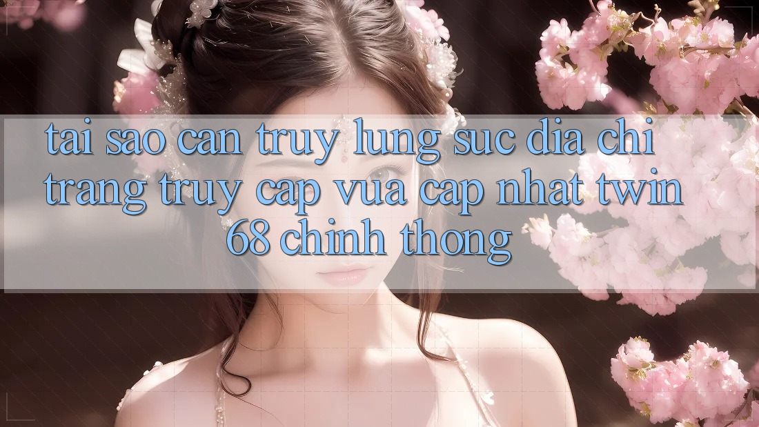 Tại Sao Cần Truy lùng sục “Địa chỉ trang Truy Cập Vừa cập nhật twin68” Chính Thống?