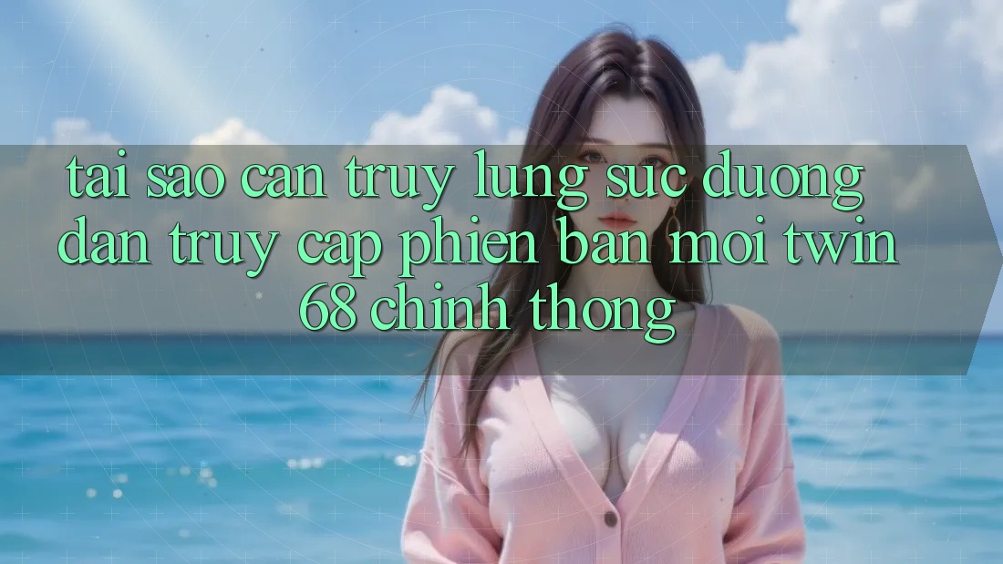 Tại Sao Cần Truy lùng sục “Đường dẫn Truy Cập Phiên bản mới twin68” Chính Thống? Tại Sao Cần Truy lùng sục “Đường dẫn Truy Cập Phiên bản mới twin68” Chính Thống?