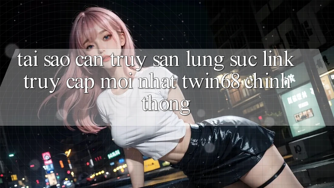 Tại Sao Cần Truy săn lùng sục “Link Truy Cập Mới nhất twin68” Chính Thống? Tại Sao Cần Truy săn lùng sục “Link Truy Cập Mới nhất twin68” Chính Thống?