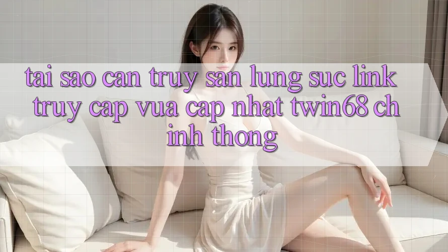Tại Sao Cần Truy săn lùng sục “Link Truy Cập Vừa cập nhật twin68” Chính Thống? Tại Sao Cần Truy săn lùng sục “Link Truy Cập Vừa cập nhật twin68” Chính Thống?