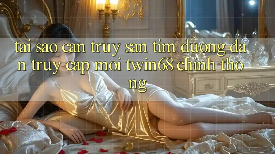 Tại Sao Cần Truy săn tìm “Đường dẫn Truy Cập Mới twin68” Chính Thống? Tại Sao Cần Truy săn tìm “Đường dẫn Truy Cập Mới twin68” Chính Thống?