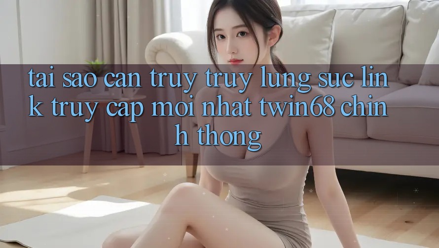 Tại Sao Cần Truy truy lùng sục “Link Truy Cập Mới nhất twin68” Chính Thống? Tại Sao Cần Truy truy lùng sục “Link Truy Cập Mới nhất twin68” Chính Thống?