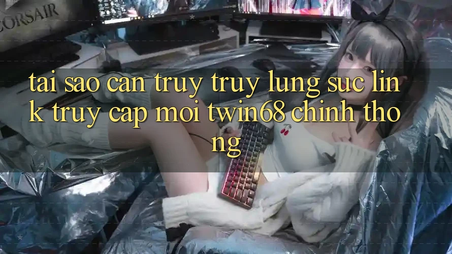 Tại Sao Cần Truy truy lùng sục “Link Truy Cập Mới twin68” Chính Thống? Tại Sao Cần Truy truy lùng sục “Link Truy Cập Mới twin68” Chính Thống?