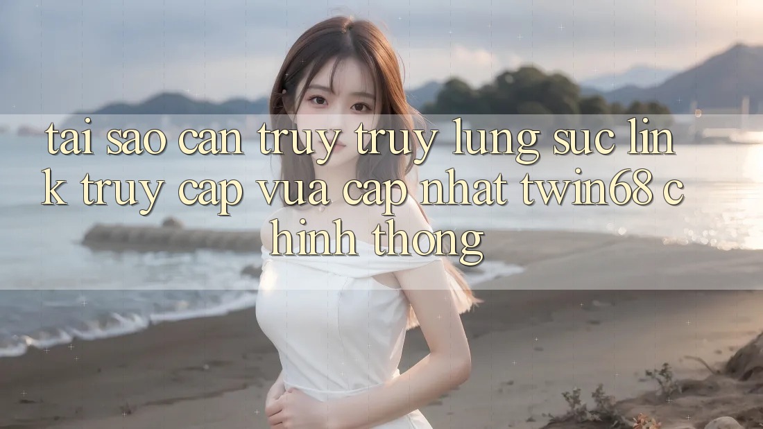 Tại Sao Cần Truy truy lùng sục “Link Truy Cập Vừa cập nhật twin68” Chính Thống? Tại Sao Cần Truy truy lùng sục “Link Truy Cập Vừa cập nhật twin68” Chính Thống?
