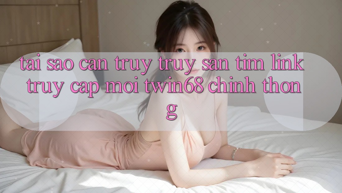 Tại Sao Cần Truy truy săn tìm “Link Truy Cập Mới twin68” Chính Thống? Tại Sao Cần Truy truy săn tìm “Link Truy Cập Mới twin68” Chính Thống?