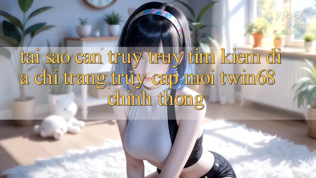 Tại Sao Cần Truy truy tìm kiếm “Địa chỉ trang Truy Cập Mới twin68” Chính Thống? Tại Sao Cần Truy truy tìm kiếm “Địa chỉ trang Truy Cập Mới twin68” Chính Thống?