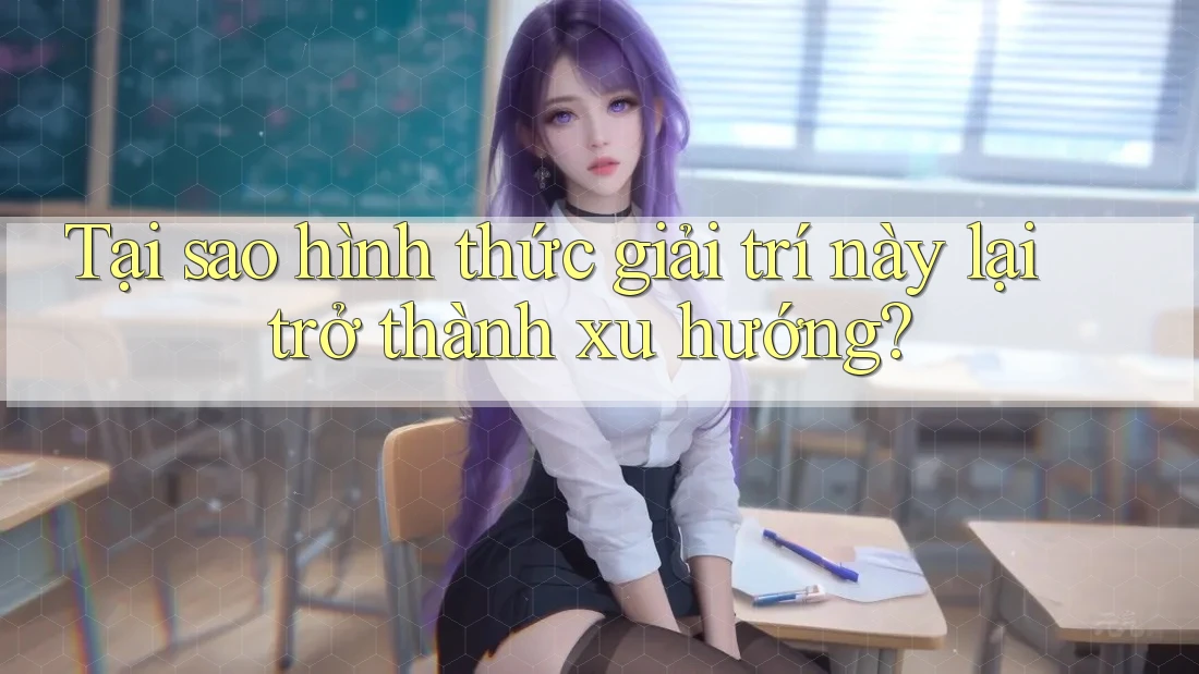 Tại sao hình thức giải trí này lại trở thành xu hướng? Tại sao hình thức giải trí này lại trở thành xu hướng?