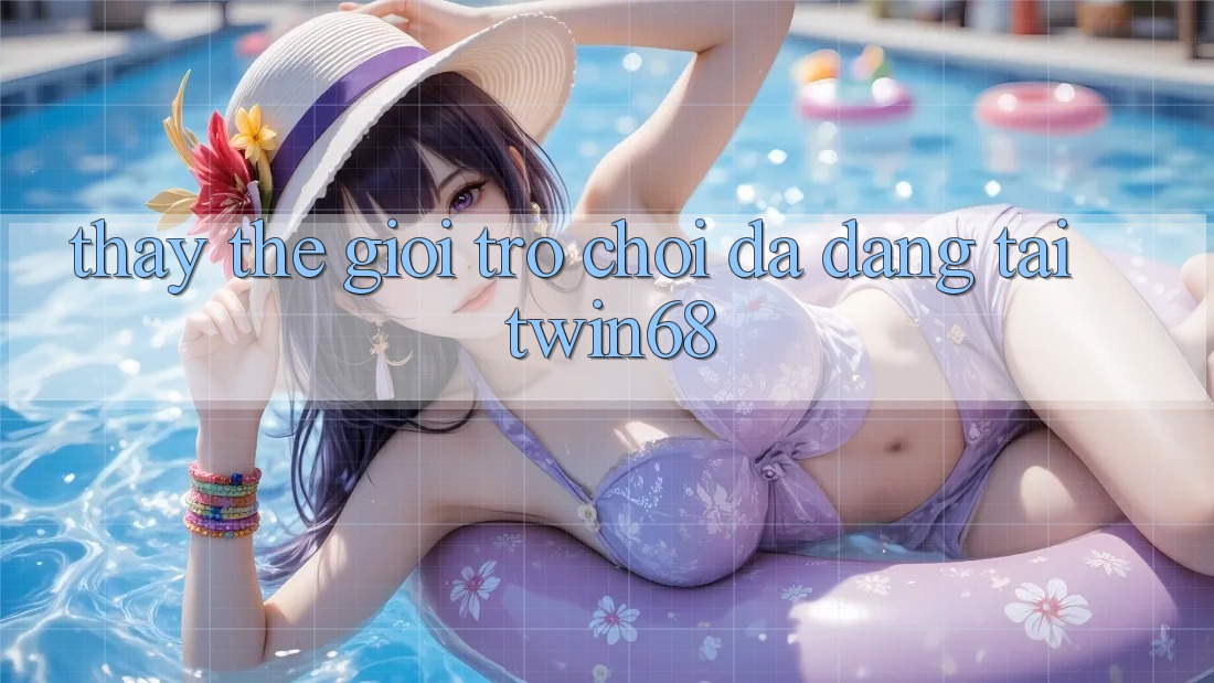 Thấy Thế Giới Trò chơi Đa Dạng Tại twin68