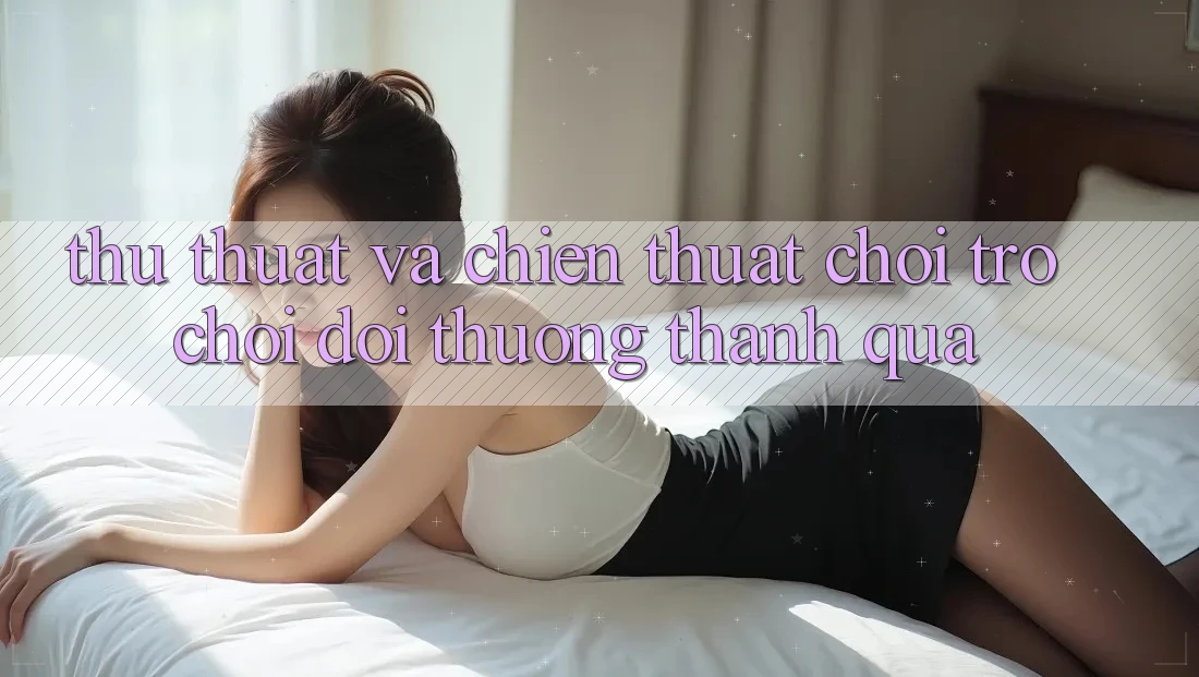 Thủ thuật Và Chiến Thuật Chơi Trò chơi Đổi Thưởng Thành quả