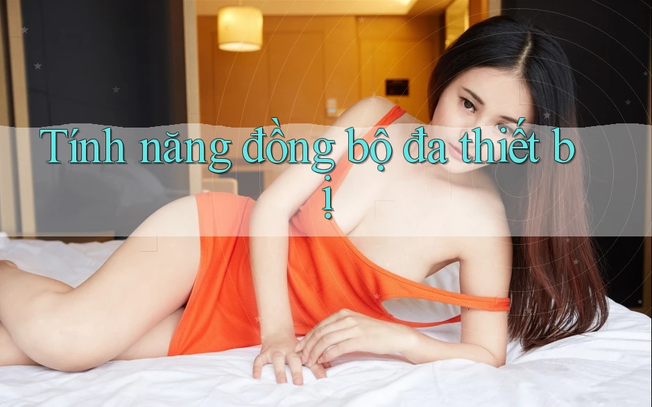 Tính năng đồng bộ đa thiết bị