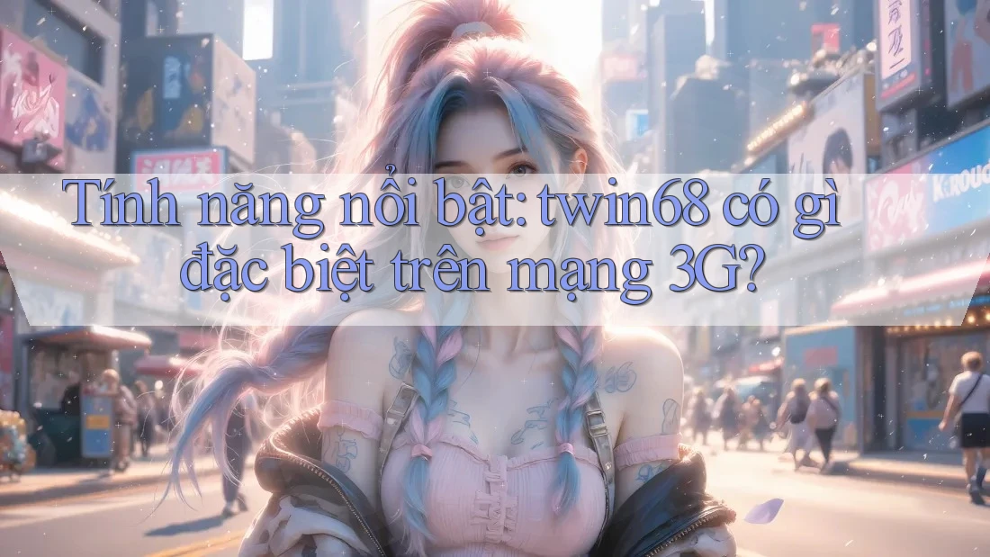 Tính năng nổi bật: twin68 có gì đặc biệt trên mạng 3G? Tính năng nổi bật: twin68 có gì đặc biệt trên mạng 3G?