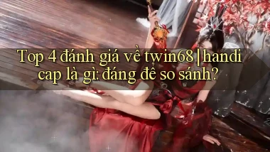 Top 4 đánh giá về twin68 handicap là gì đáng để so sánh