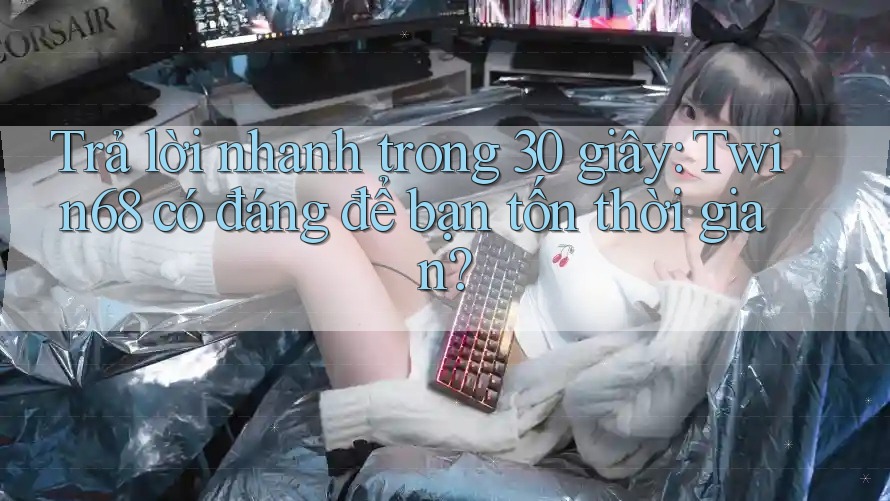 Trả lời nhanh trong 30 giây: Twin68 có đáng để bạn tốn thời gian?