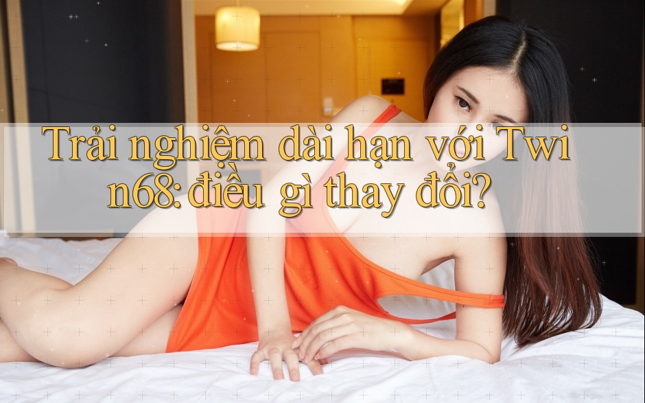 Trải nghiệm dài hạn với Twin68: điều gì thay đổi?