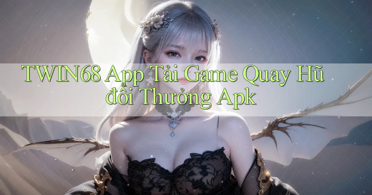 twin68  app tải game quay hũ đổi thưởng apk