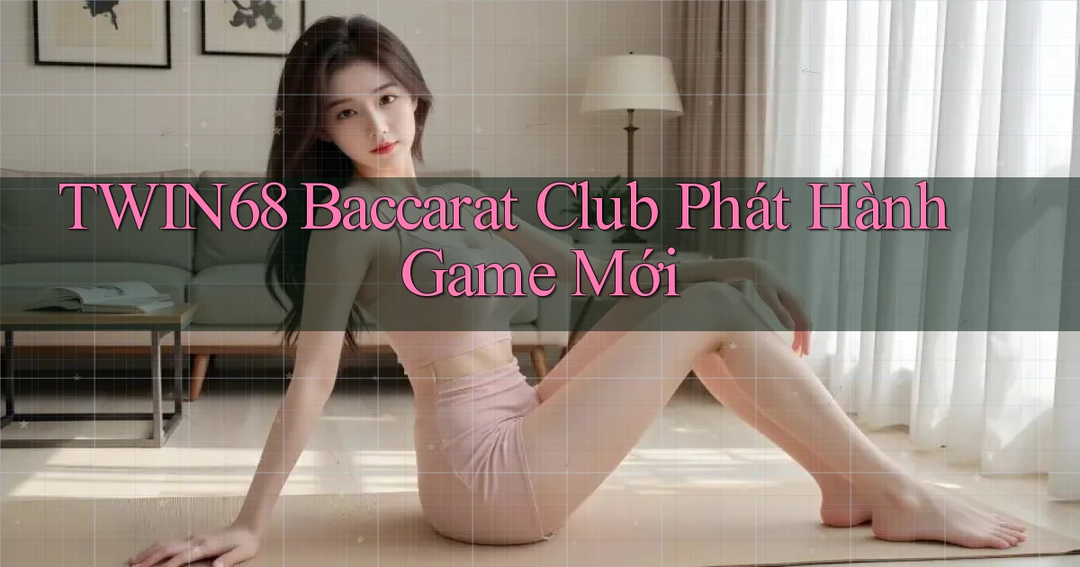 twin68  baccarat club phát hành game mới