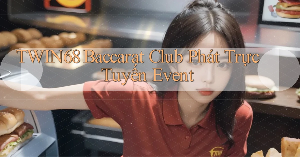 twin68  baccarat club phát trực tuyến event