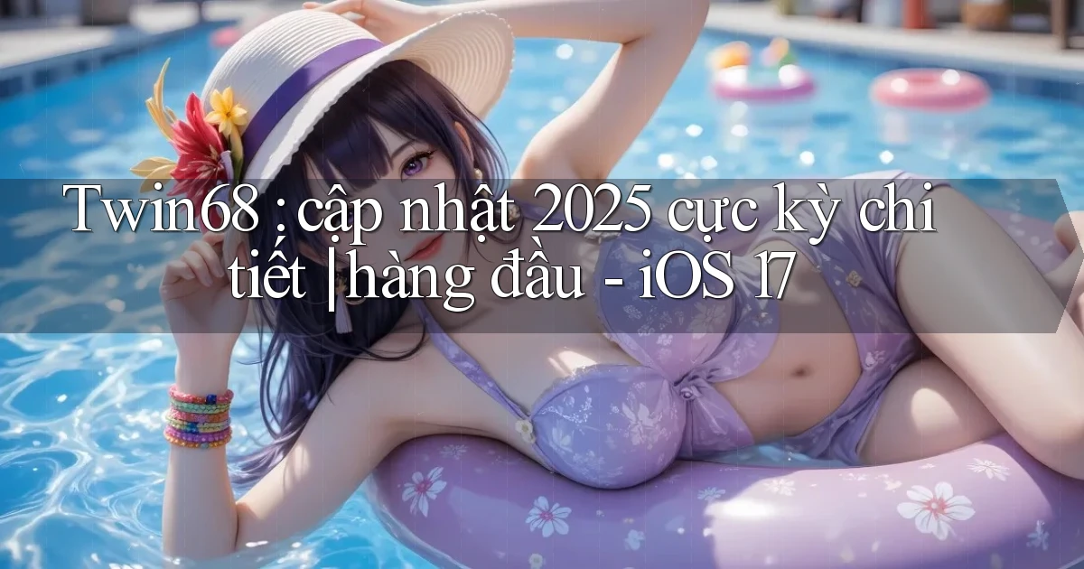 Twin68 cập nhật 2025 cực kỳ chi tiết hàng đầu   iOS 17